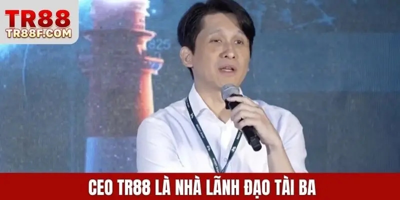  CEO TR88 là nhà lãnh đạo tài ba